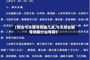 【邢台今天限号吗限几点,今天邢台限号吗限什么号啊】
