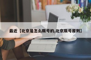 最近【北京是怎么限号的,北京限号原则】
