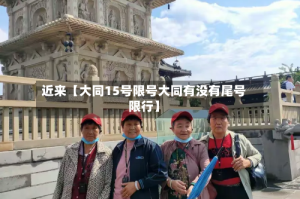 近来【大同15号限号大同有没有尾号限行】