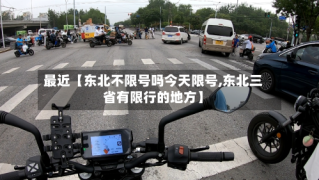 最近【东北不限号吗今天限号,东北三省有限行的地方】