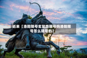 近来【洛阳限号玄奘路限号吗洛阳限号怎么限号的】