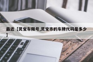 最近【灵宝车限号,灵宝市的车牌代码是多少】