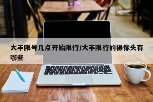 大丰限号几点开始限行/大丰限行的摄像头有哪些