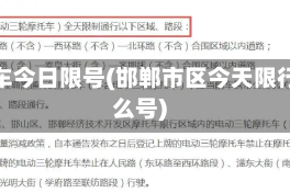 邯郸车今日限号(邯郸市区今天限行什么号)