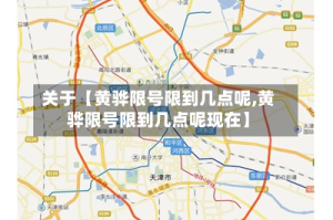 关于【黄骅限号限到几点呢,黄骅限号限到几点呢现在】