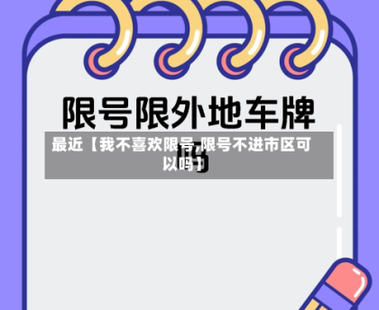 最近【我不喜欢限号,限号不进市区可以吗】