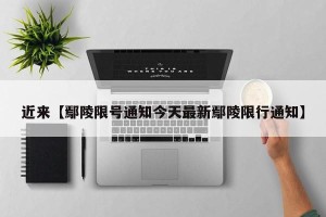 近来【鄢陵限号通知今天最新鄢陵限行通知】
