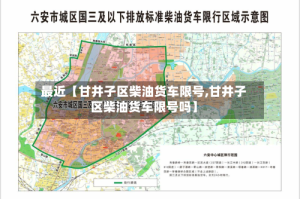 最近【甘井子区柴油货车限号,甘井子区柴油货车限号吗】
