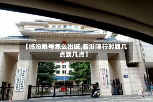 【临汾限号怎么出城,临汾限行时间几点到几点】