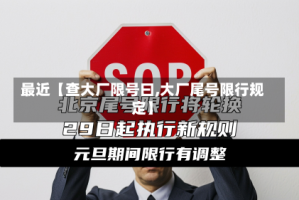最近【查大厂限号曰,大厂尾号限行规定】