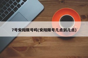 7号安阳限号吗(安阳限号几点到几点)