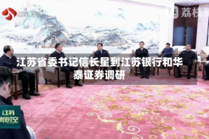 江苏省委书记信长星到江苏银行和华泰证券调研