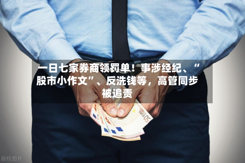 一日七家券商领罚单！事涉经纪、“股市小作文”、反洗钱等	，高管同步被追责-第2张图片