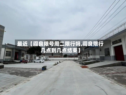 最近【阎良限号周二限行吗,阎良限行几点到几点结束】-第1张图片