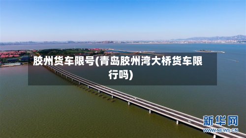 胶州货车限号(青岛胶州湾大桥货车限行吗)-第2张图片