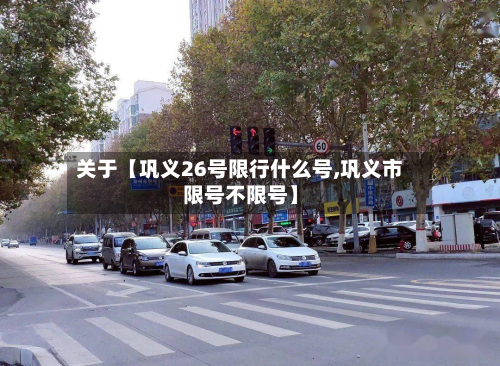 关于【巩义26号限行什么号,巩义市限号不限号】-第3张图片
