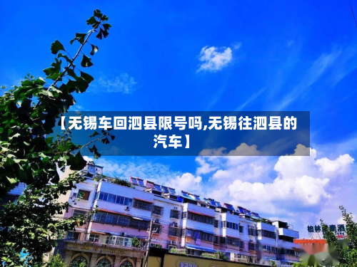 【无锡车回泗县限号吗,无锡往泗县的汽车】-第3张图片