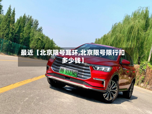 最近【北京限号耳环,北京限号限行扣多少钱】-第1张图片
