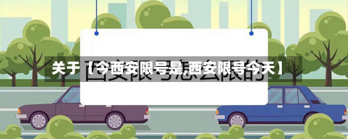关于【今西安限号是,西安限号今天】-第2张图片