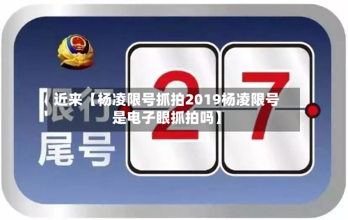 近来【杨凌限号抓拍2019杨凌限号是电子眼抓拍吗】-第1张图片