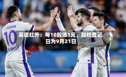 高德红外：每10股派1元，股权登记日为9月21日-第3张图片