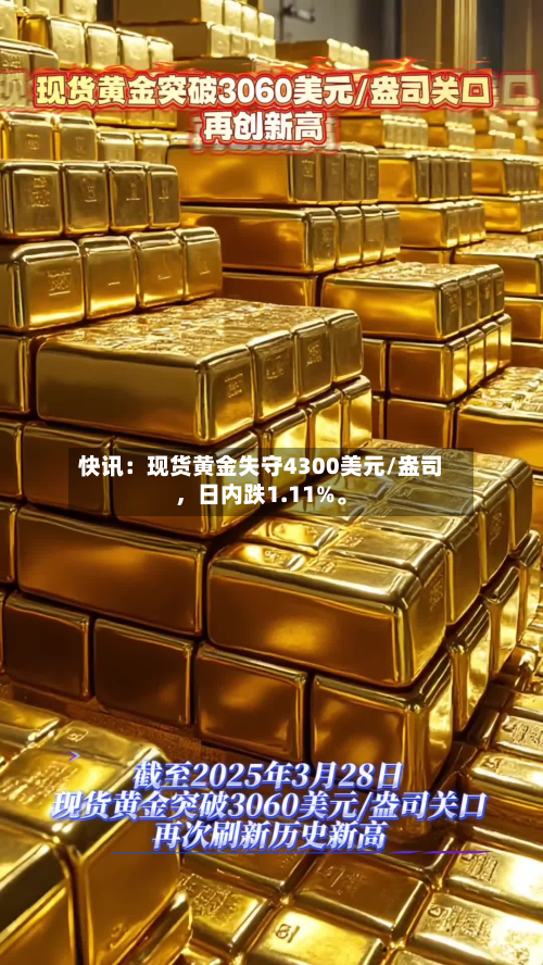 快讯：现货黄金失守4300美元/盎司	，日内跌1.11%	。-第2张图片