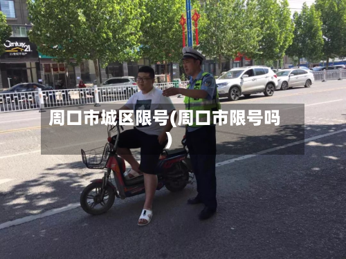 周口市城区限号(周口市限号吗)-第1张图片