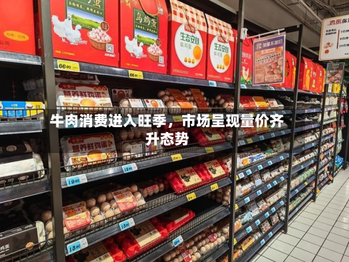 牛肉消费进入旺季	，市场呈现量价齐升态势-第1张图片