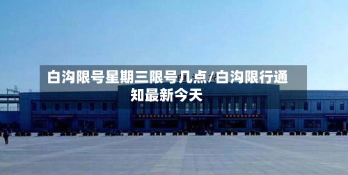 白沟限号星期三限号几点/白沟限行通知最新今天-第3张图片