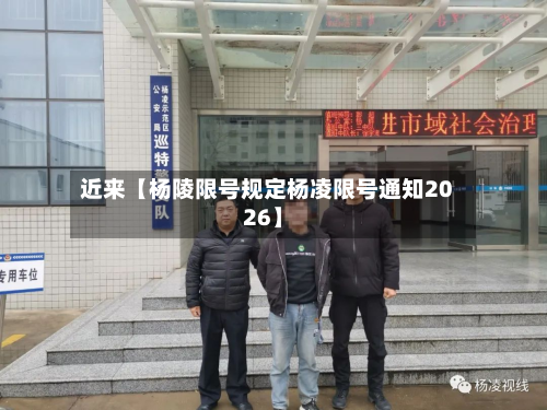 近来【杨陵限号规定杨凌限号通知2026】-第1张图片