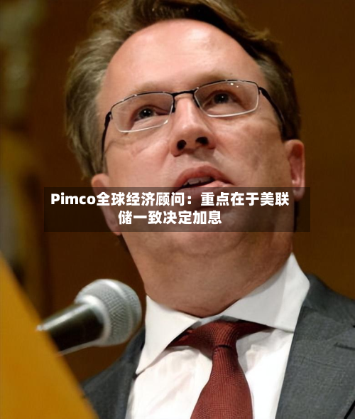 Pimco全球经济顾问：重点在于美联储一致决定加息-第2张图片