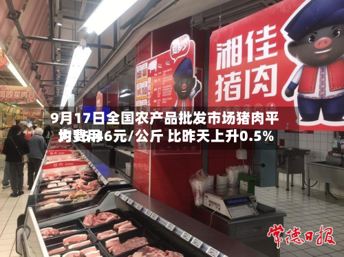 9月17日全国农产品批发市场猪肉平均费用为16.46元/公斤 比昨天上升0.5%-第1张图片